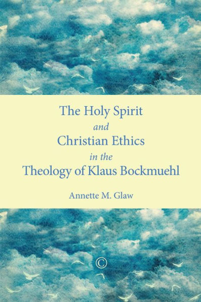 the Holy Spirit and Christian Ethics Theology of Klaus Bockmuehl