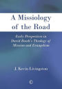 A Missiology of the Road: Early Perspectives in David Bosch's Theology of Mission and Evangelism