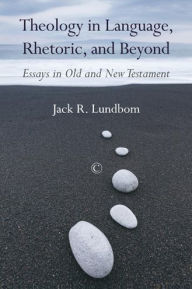 Title: Theology in Language, Rhetoric, and Beyond: Essays in Old and New Testament, Author: Jack R Lundbom