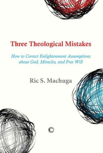 Three Theological Mistakes: How to Correct Enlightenment Assumptions about God, Miracles, and Free Will