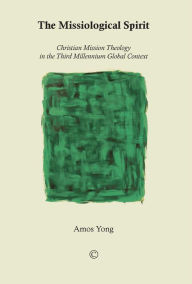 Title: The Missiological Spirit: Christian Mission Theology in the Third Millennium Global Context, Author: Amos Yong