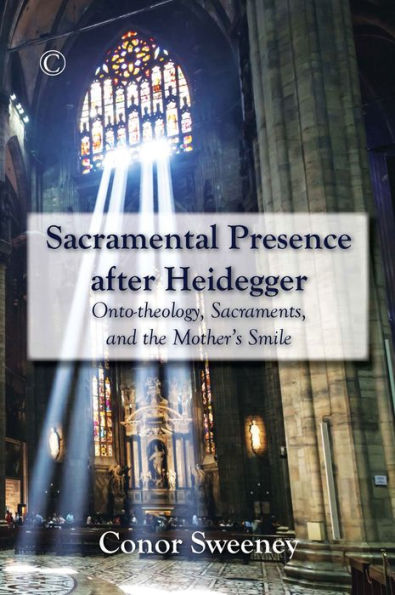 Sacramental Presence after Heidegger: Onto-theology, Sacraments, and the Mother's Smile
