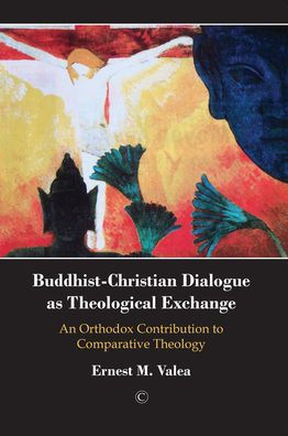 Buddhist-Christian Dialogue as Theological Exchange: An Orthodox Contribution to Comparative Theology