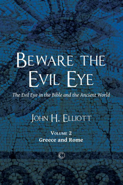 Beware the Evil Eye (volume 2): The Evil Eye in the Bible and the Ancient World: Greece and Rome