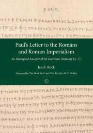 Title: Paul's Letter to the Romans and Roman Imperialism: An Ideological Analysis of the Exordium (Romans 1:1-17), Author: Ian E Rock