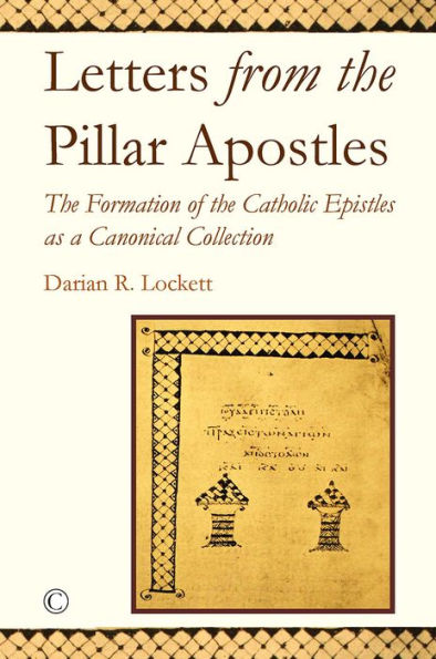 Letters from the Pillar Apostles: Formation of Catholic Epistles as a Canonical Collection