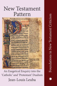 Title: New Testament Pattern: An Exegetical Enquiry into the 'Catholic' and 'Protestant' Dualism, Author: Jean-Louis Leuba