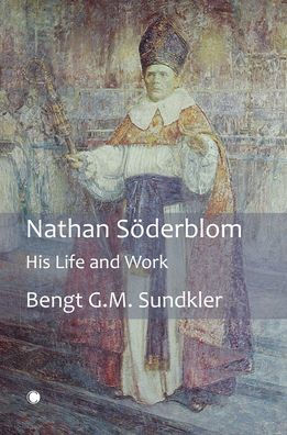 Nathan Soderblom: His Life and Work