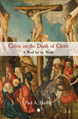 Calvin on the Death of Christ: A Word for the World