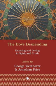 Title: The Dove Descending: Knowing and Loving in Spirit and Truth, Author: Jonathan Price