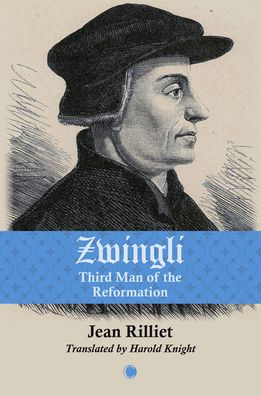 Zwingli: Third Man of the Reformation