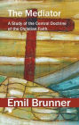 The Mediator: A Study of the Central Doctrine of the Christian Faith