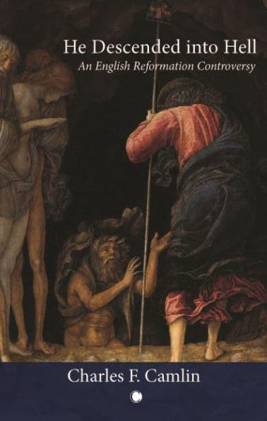 He Descended into Hell: An English Reformation Controversy