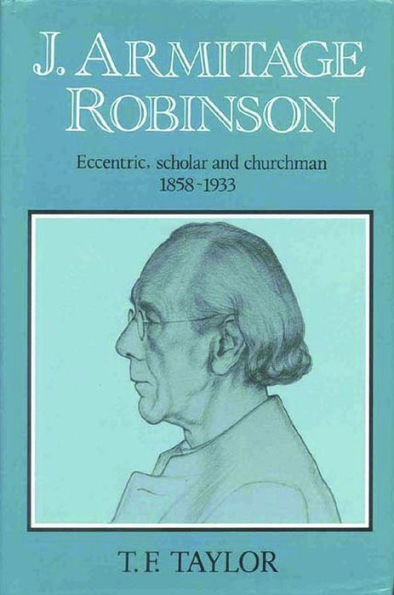 J. Armitage Robinson: Eccentric, Scholar and Churchman 1858-1933 / Edition 1