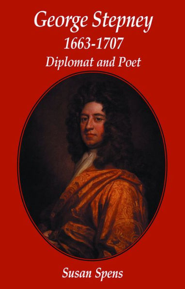 George Stepney: Diplomat and Poet 1663-1707