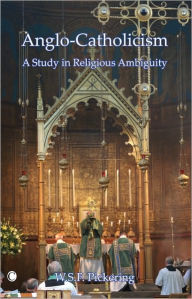 Title: Anglo-Catholicism: A Study in Religious Ambiguity, Author: W.S.F. Pickering