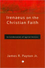 Irenaeus on the Christian Faith: A Condensation of 'Against Heresies'