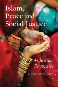 Title: Islam, Peace and Social Justice: A Christian Perspective, Author: A. Christian Van Gorder