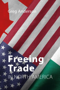 Title: Freeing Trade in North America, Author: Greg Anderson