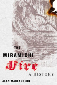 Title: The Miramichi Fire: A History, Author: Alan MacEachern