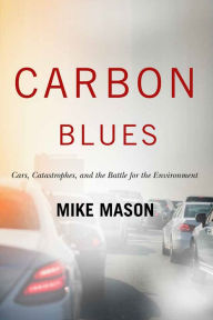 Title: Carbon Blues: Cars Catastrophes and the Battle for the Environment, Author: Mike Mason