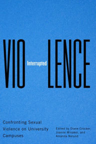 Title: Violence Interrupted: Confronting Sexual Violence on University Campuses, Author: Diane Crocker