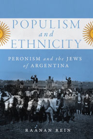 Title: Populism and Ethnicity: Peronism and the Jews of Argentina, Author: Raanan Rein