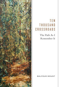 Free books online to download pdf Ten Thousand Crossroads: The Path as I Remember It by Balfour Mount in English 9780228003540