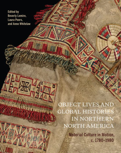 Object Lives and Global Histories Northern North America: Material Culture Motion, c.1780 - 1980