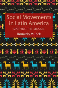 Title: Social Movements in Latin America: Mapping the Mosaic, Author: Ronaldo Munck