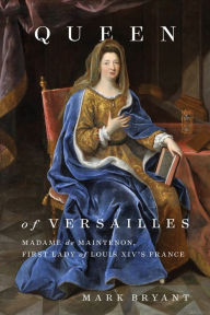 Title: Queen of Versailles: Madame de Maintenon, First Lady of Louis XIV's France, Author: Mark Bryant