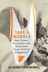 Title: Take a Number: How Citizens' Encounters with Government Shape Political Engagement, Author: Elisabeth Gidengil