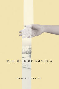 Title: The Milk of Amnesia, Author: Danielle Janess