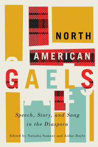 Title: North American Gaels: Speech, Story, and Song in the Diaspora, Author: Natasha Sumner