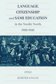 Title: Language, Citizenship, and Sámi Education in the Nordic North, 1900-1940, Author: Otso Kortekangas