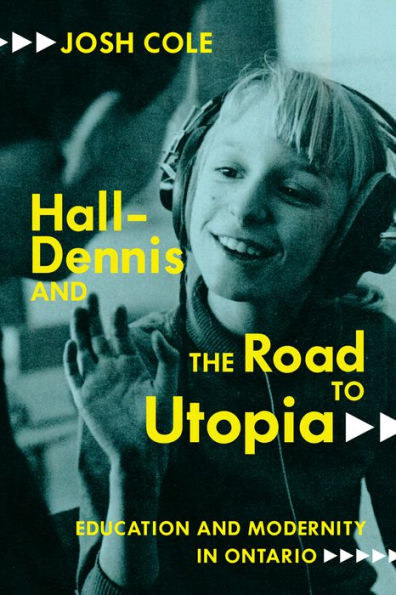 Hall-Dennis and the Road to Utopia: Education Modernity Ontario Volume 256