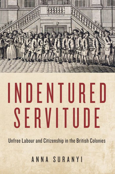 Indentured Servitude: Unfree Labour and Citizenship in the British Colonies Volume 4