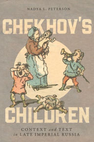 Title: Chekhov's Children: Context and Text in Late Imperial Russia, Author: Nadya L. Peterson