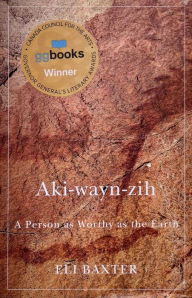 Title: Aki-wayn-zih: A Person as Worthy as the Earth, Author: Eli Baxter