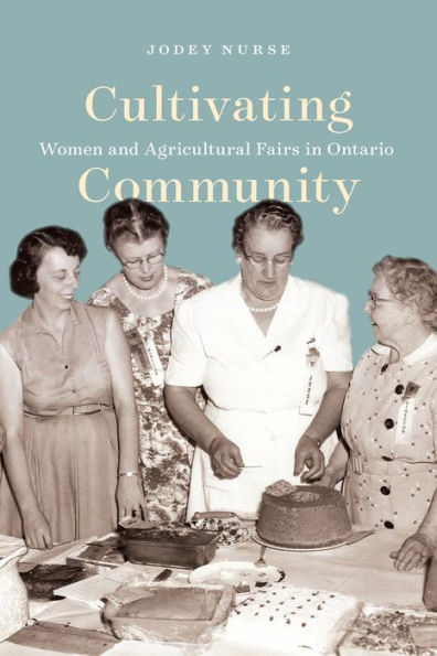 Cultivating Community: Women and Agricultural Fairs Ontario Volume 15