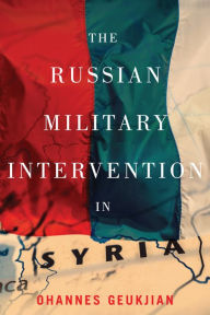 Title: The Russian Military Intervention in Syria, Author: Ohannes Geukjian