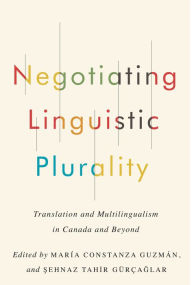Title: Negotiating Linguistic Plurality: Translation and Multilingualism in Canada and Beyond, Author: María Constanza Guzmán