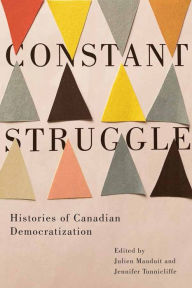 Title: Constant Struggle: Histories of Canadian Democratization, Author: Julien Mauduit