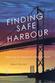 Title: Finding Safe Harbour: Supporting Integration of Refugee Youth, Author: Emily Pelley