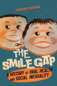 Title: The Smile Gap: A History of Oral Health and Social Inequality, Author: Catherine Carstairs