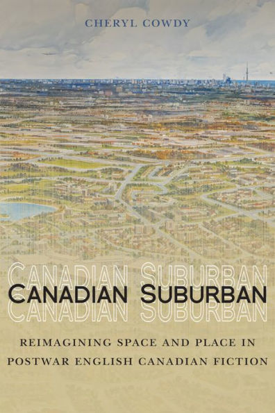 Canadian Suburban: Reimagining Space and Place Postwar English Fiction