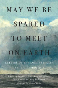 Online google book downloader pdf May We Be Spared to Meet on Earth: Letters of the Lost Franklin Arctic Expedition  English version by Russell A. Potter, Regina Koellner, Peter Carney, Mary Williamson, Michael Palin 9780228011392