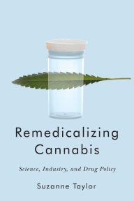 Title: Remedicalizing Cannabis: Science, Industry, and Drug Policy, Author: Suzanne Taylor
