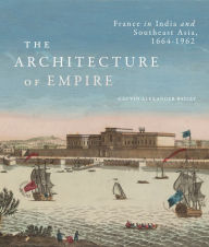 Google books download link The Architecture of Empire: France in India and Southeast Asia, 1664-1962