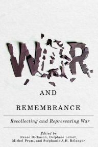 Title: War and Remembrance: Recollecting and Representing War, Author: Renée Dickason